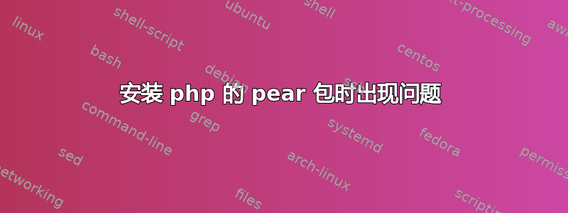 安装 php 的 pear 包时出现问题