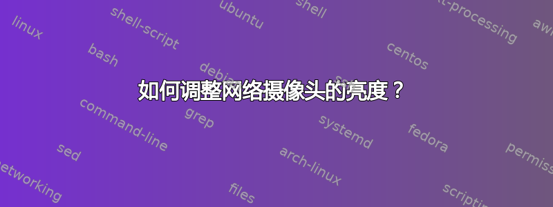 如何调整网络摄像头的亮度？