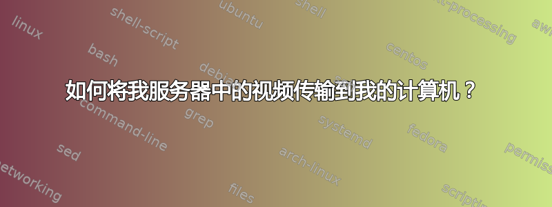 如何将我服务器中的视频传输到我的计算机？