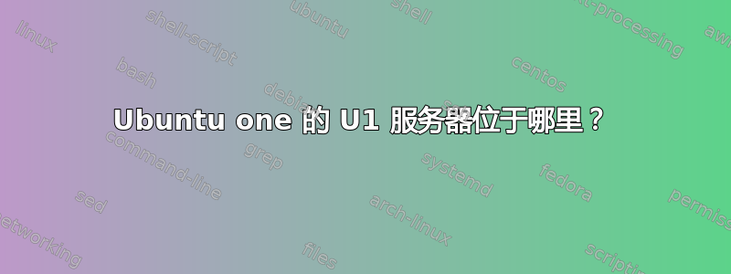 Ubuntu one 的 U1 服务器位于哪里？