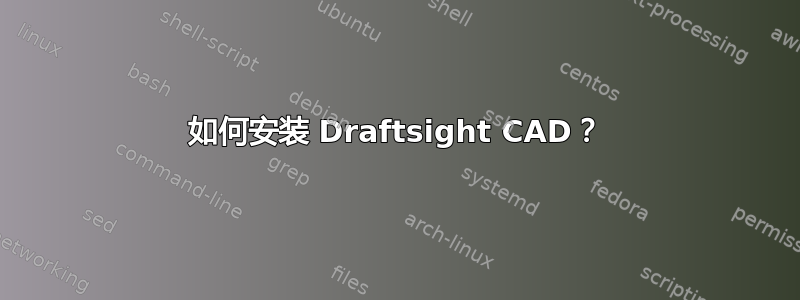 如何安装 Draftsight CAD？