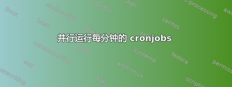 并行运行每分钟的 cronjobs