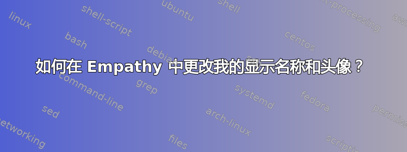 如何在 Empathy 中更改我的显示名称和头像？