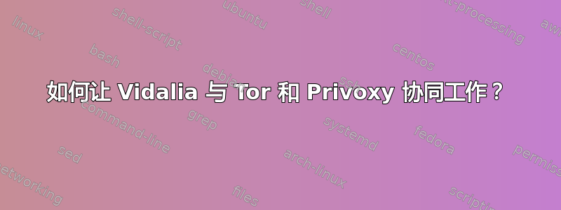 如何让 Vidalia 与 Tor 和 Privoxy 协同工作？