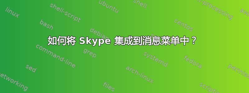 如何将 Skype 集成到消息菜单中？