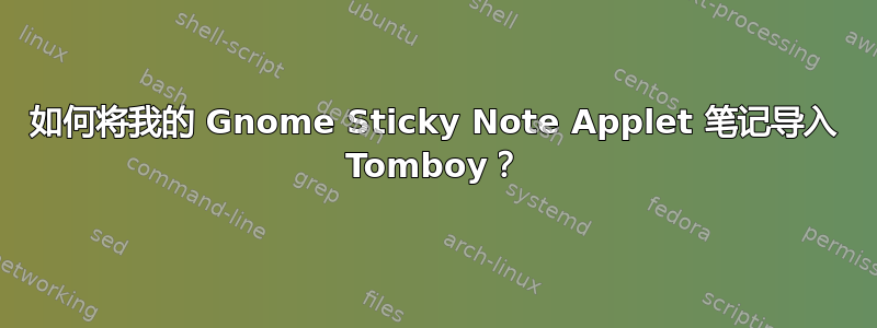 如何将我的 Gnome Sticky Note Applet 笔记导入 Tomboy？