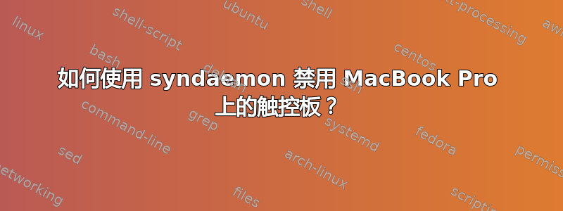 如何使用 syndaemon 禁用 MacBook Pro 上的触控板？