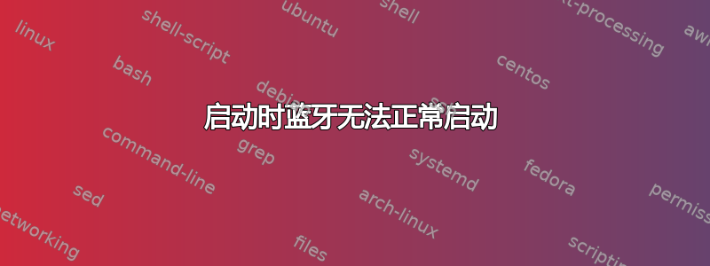 启动时蓝牙无法正常启动