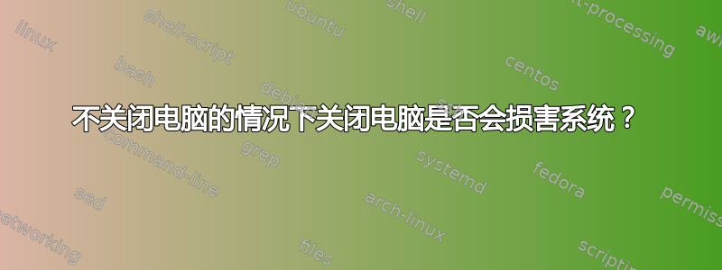 不关闭电脑的情况下关闭电脑是否会损害系统？