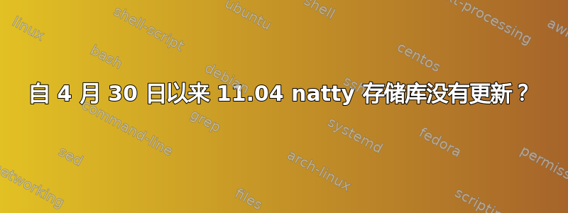 自 4 月 30 日以来 11.04 natty 存储库没有更新？