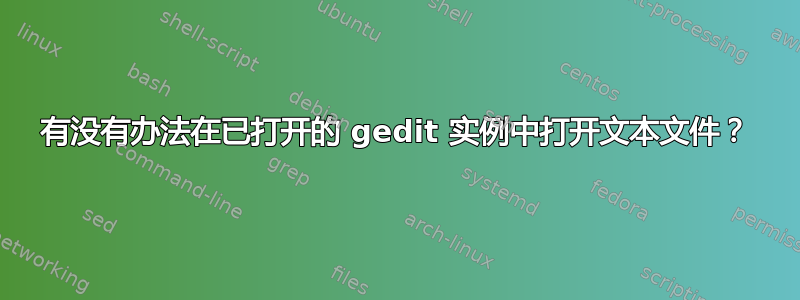 有没有办法在已打开的 gedit 实例中打开文本文件？