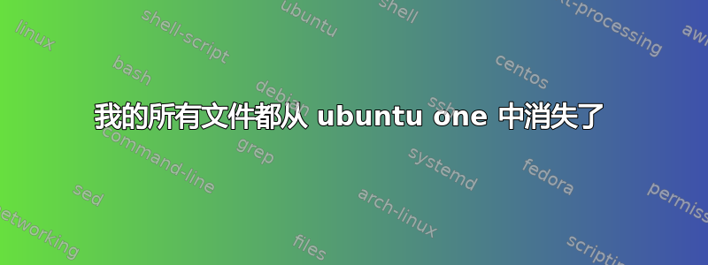 我的所有文件都从 ubuntu one 中消失了