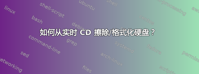 如何从实时 CD 擦除/格式化硬盘？