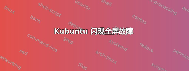 Kubuntu 闪现全屏故障