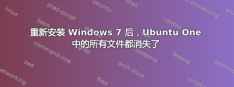 重新安装 Windows 7 后，Ubuntu One 中的所有文件都消失了