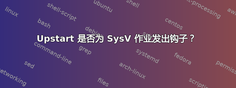 Upstart 是否为 SysV 作业发出钩子？