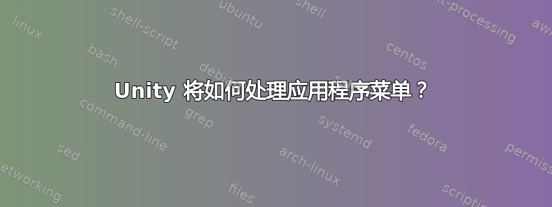 Unity 将如何处理应用程序菜单？