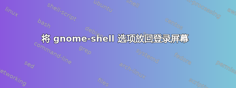 将 gnome-shell 选项放回登录屏幕 