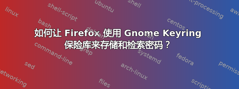 如何让 Firefox 使用 Gnome Keyring 保险库来存储和检索密码？