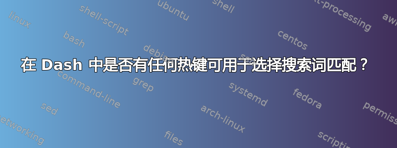 在 Dash 中是否有任何热键可用于选择搜索词匹配？