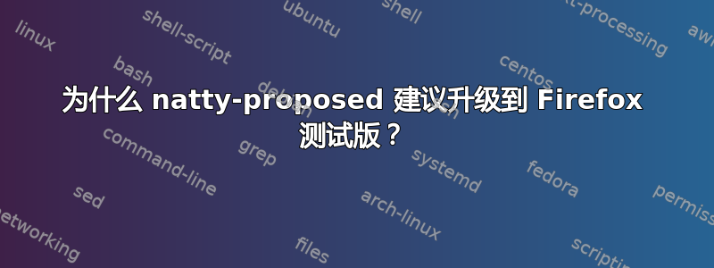 为什么 natty-proposed 建议升级到 Firefox 测试版？