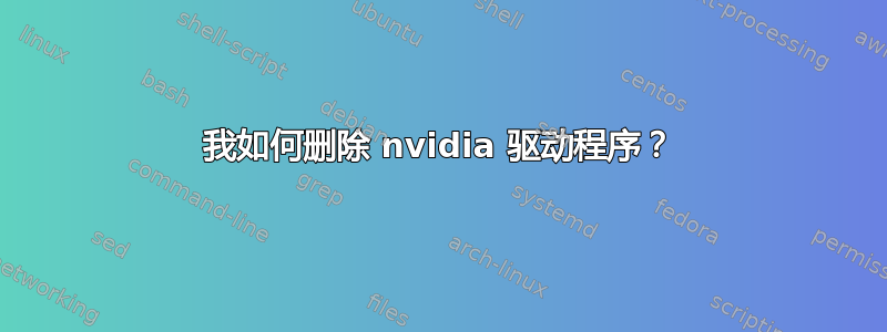 我如何删除 nvidia 驱动程序？