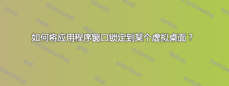 如何将应用程序窗口锁定到某个虚拟桌面？