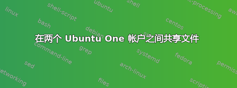 在两个 Ubuntu One 帐户之间共享文件