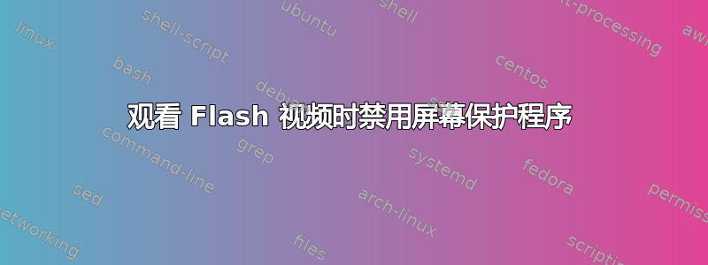 观看 Flash 视频时禁用屏幕保护程序