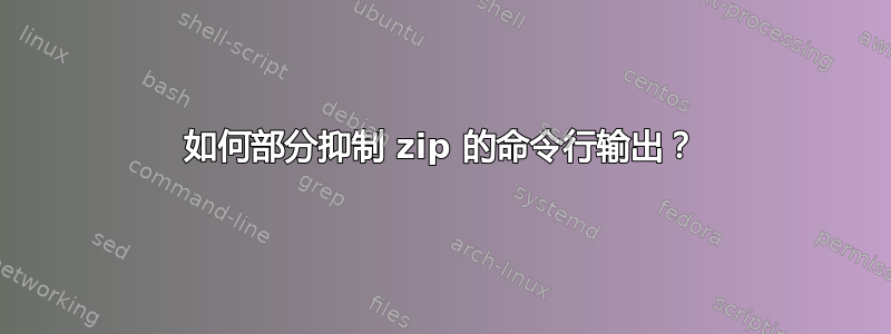 如何部分抑制 zip 的命令行输出？