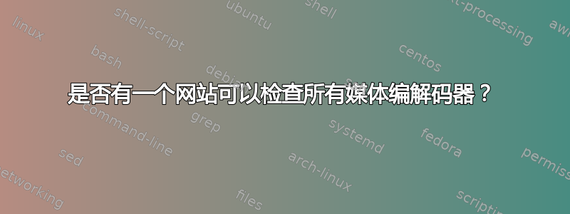 是否有一个网站可以检查所有媒体编解码器？