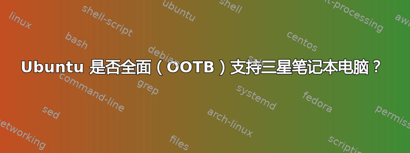 Ubuntu 是否全面（OOTB）支持三星笔记本电脑？