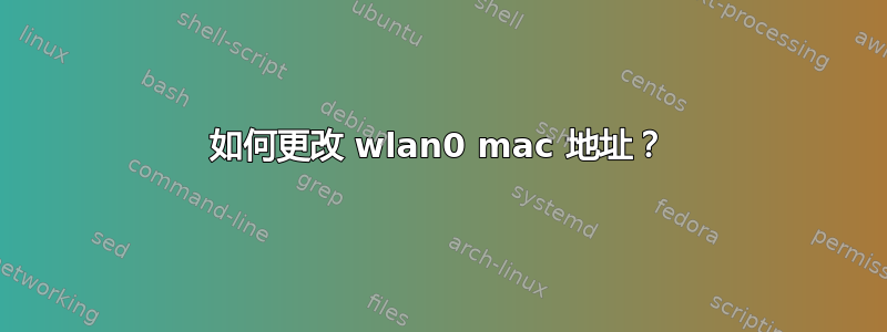 如何更改 wlan0 mac 地址？