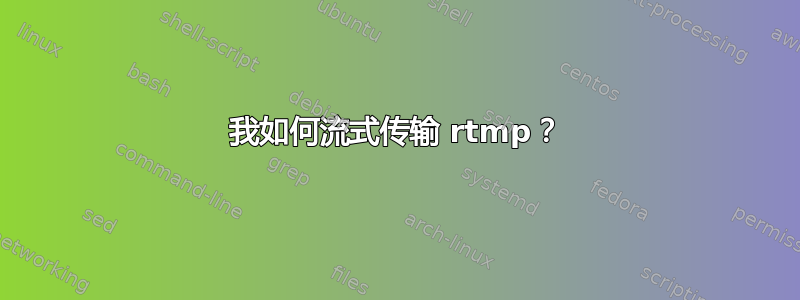 我如何流式传输 rtmp？