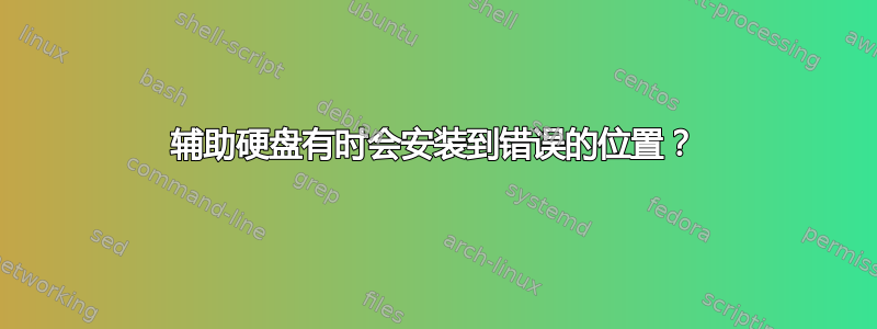 辅助硬盘有时会安装到错误的位置？