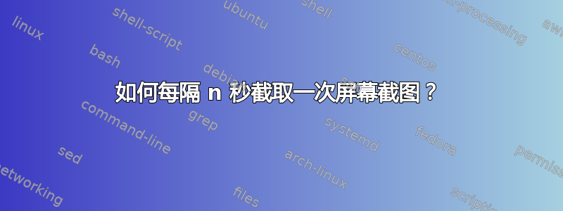 如何每隔 n 秒截取一次屏幕截图？