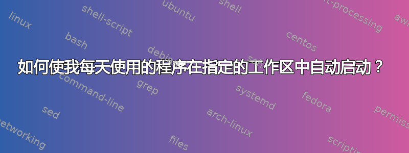 如何使我每天使用的程序在指定的工作区中自动启动？