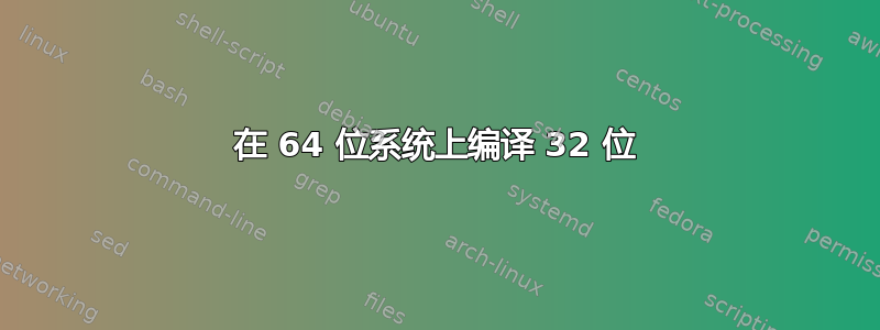 在 64 位系统上编译 32 位