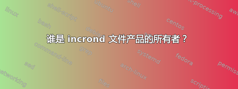 谁是 incrond 文件产品的所有者？