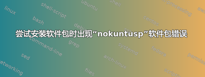 尝试安装软件包时出现“nokuntusp”软件包错误