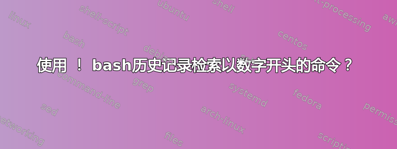 使用 ！ bash历史记录检索以数字开头的命令？