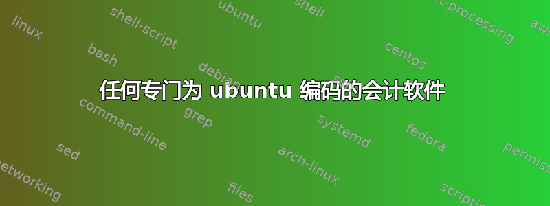 任何专门为 ubuntu 编码的会计软件