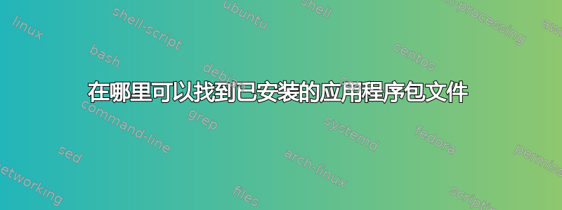 在哪里可以找到已安装的应用程序包文件