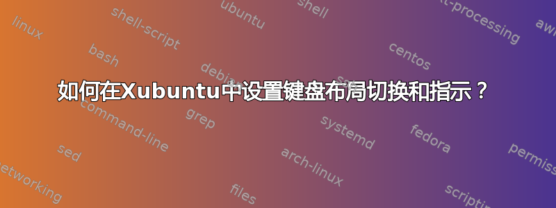 如何在Xubuntu中设置键盘布局切换和指示？