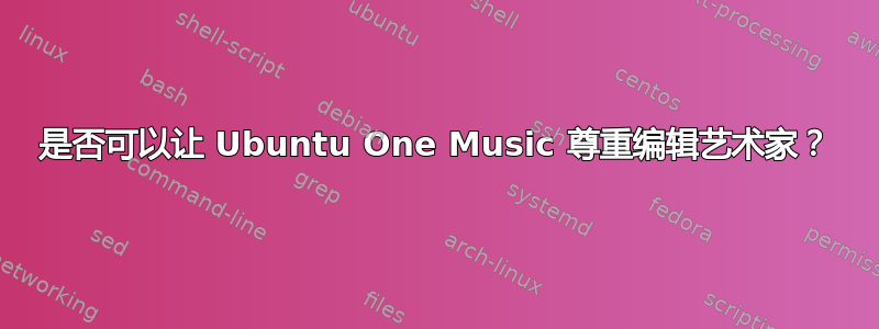 是否可以让 Ubuntu One Music 尊重编辑艺术家？