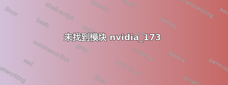 未找到模块 nvidia_173