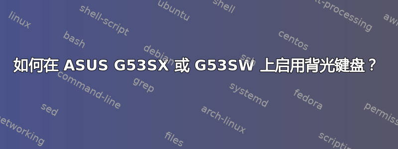 如何在 ASUS G53SX 或 G53SW 上启用背光键盘？