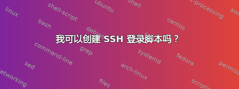 我可以创建 SSH 登录脚本吗？