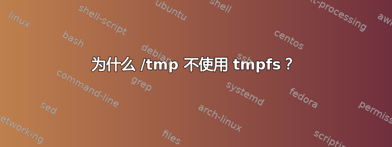 为什么 /tmp 不使用 tmpfs？