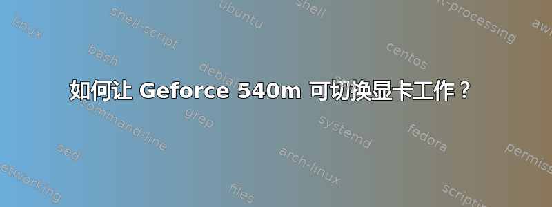 如何让 Geforce 540m 可切换显卡工作？